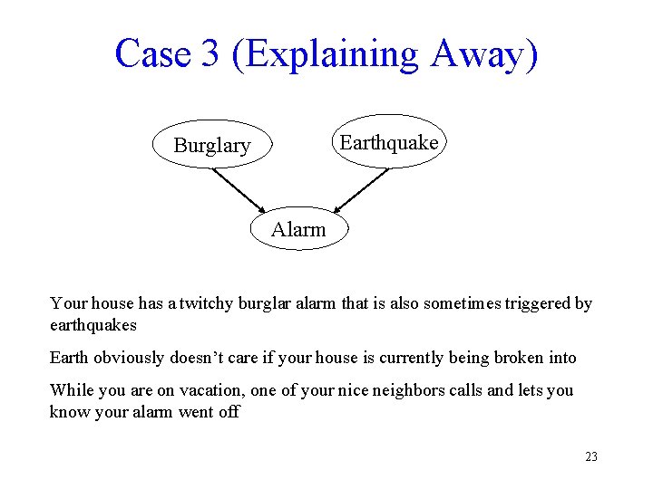 Case 3 (Explaining Away) Earthquake Burglary Alarm Your house has a twitchy burglar alarm