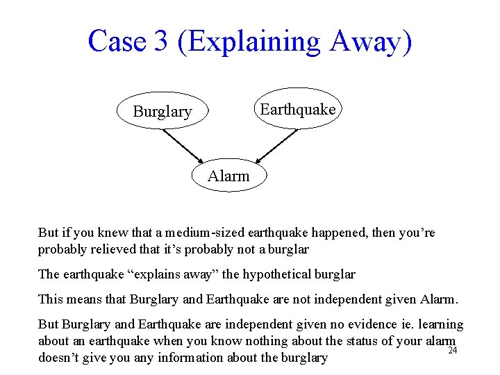 Case 3 (Explaining Away) Earthquake Burglary Alarm But if you knew that a medium-sized