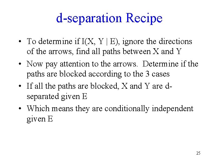 d-separation Recipe • To determine if I(X, Y | E), ignore the directions of