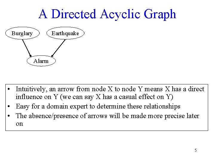 A Directed Acyclic Graph Burglary Earthquake Alarm • Intuitively, an arrow from node X