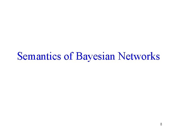 Semantics of Bayesian Networks 8 