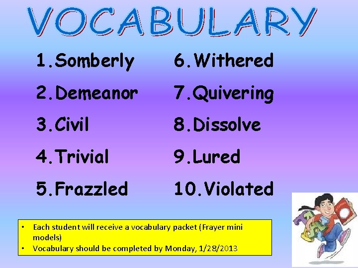 1. Somberly 6. Withered 2. Demeanor 7. Quivering 3. Civil 8. Dissolve 4. Trivial