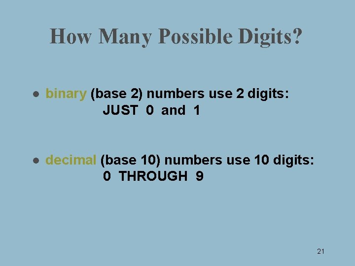 How Many Possible Digits? l binary (base 2) numbers use 2 digits: JUST 0