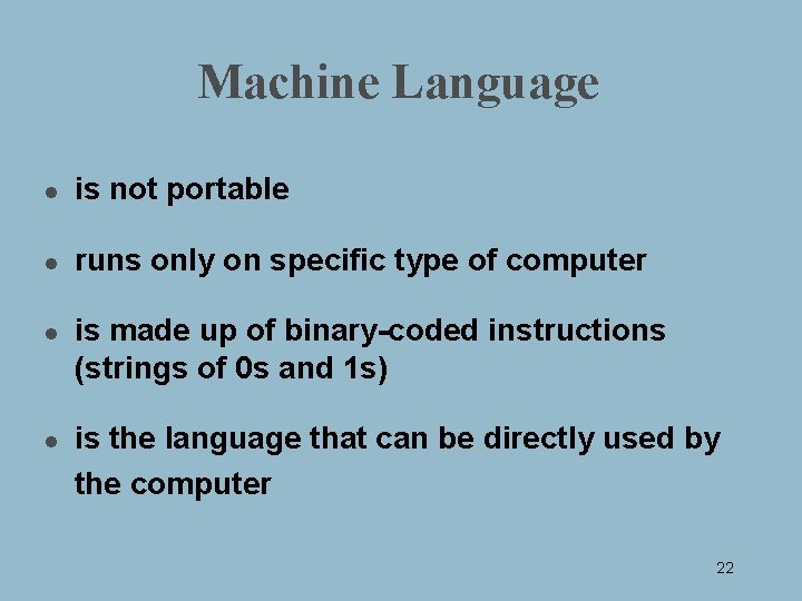 Machine Language l is not portable l runs only on specific type of computer