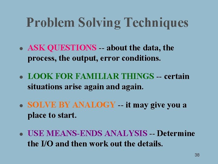 Problem Solving Techniques l l ASK QUESTIONS -- about the data, the process, the