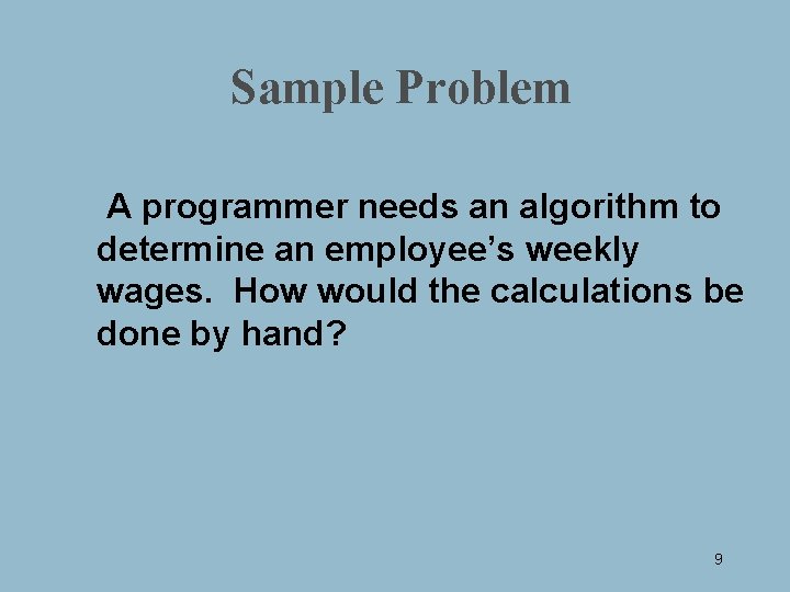 Sample Problem A programmer needs an algorithm to determine an employee’s weekly wages. How