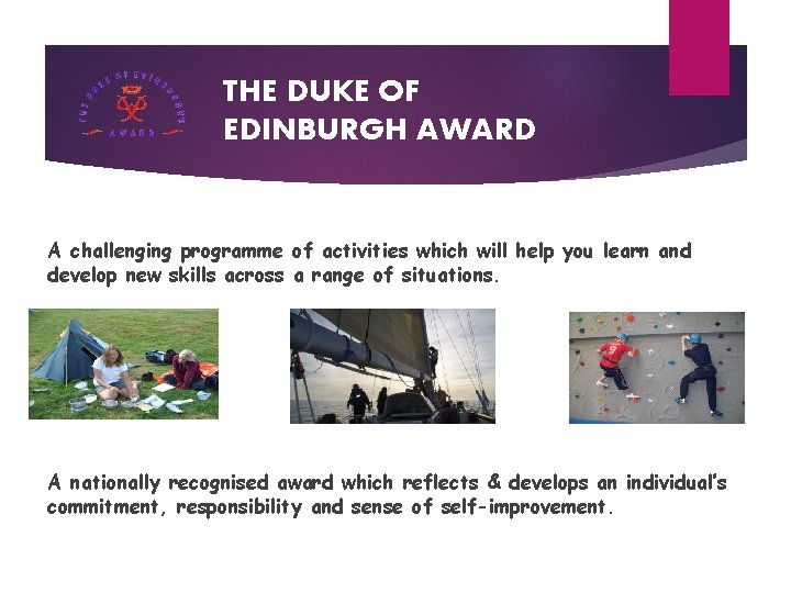 THE DUKE OF EDINBURGH AWARD A challenging programme of activities which will help you