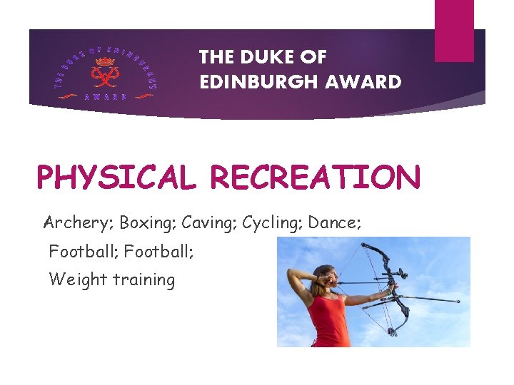 THE DUKE OF EDINBURGH AWARD PHYSICAL RECREATION Archery; Boxing; Caving; Cycling; Dance; Football; Weight