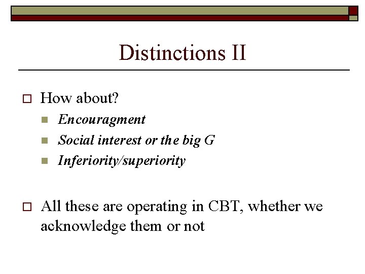 Distinctions II o How about? n n n o Encouragment Social interest or the