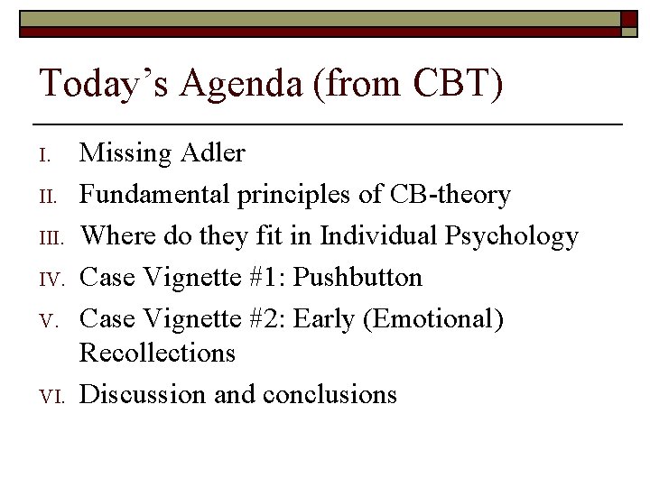 Today’s Agenda (from CBT) I. III. IV. V. VI. Missing Adler Fundamental principles of