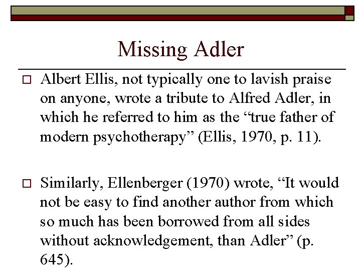 Missing Adler o Albert Ellis, not typically one to lavish praise on anyone, wrote