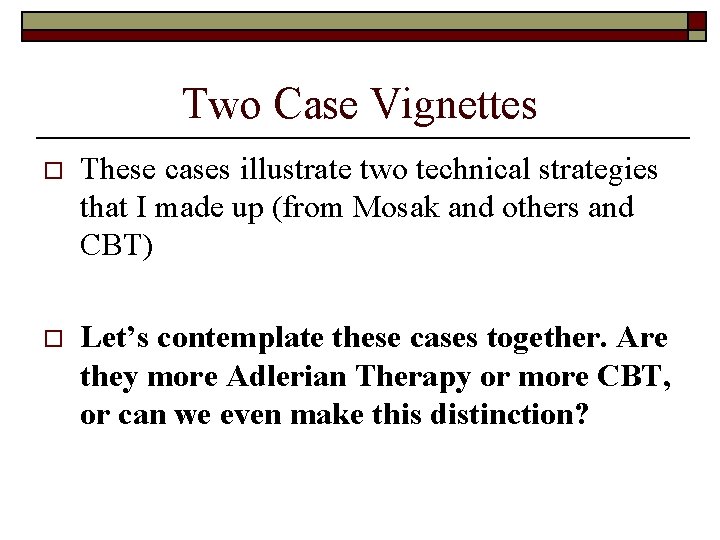 Two Case Vignettes o These cases illustrate two technical strategies that I made up