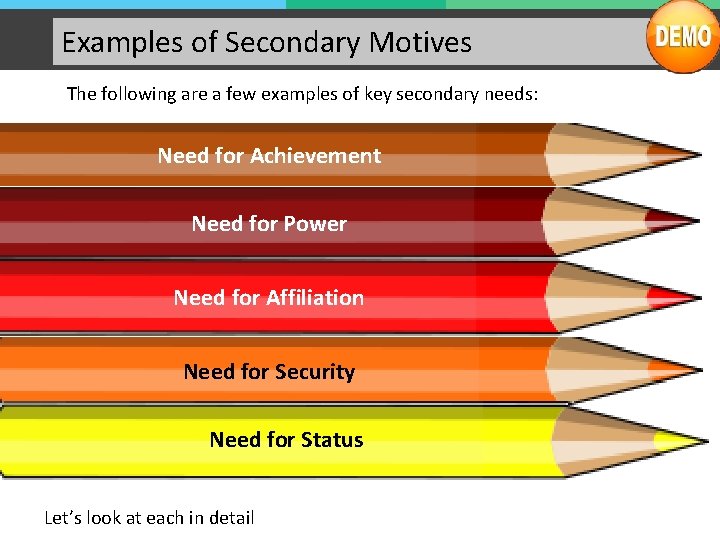 Examples of Secondary Motives The following are a few examples of key secondary needs: