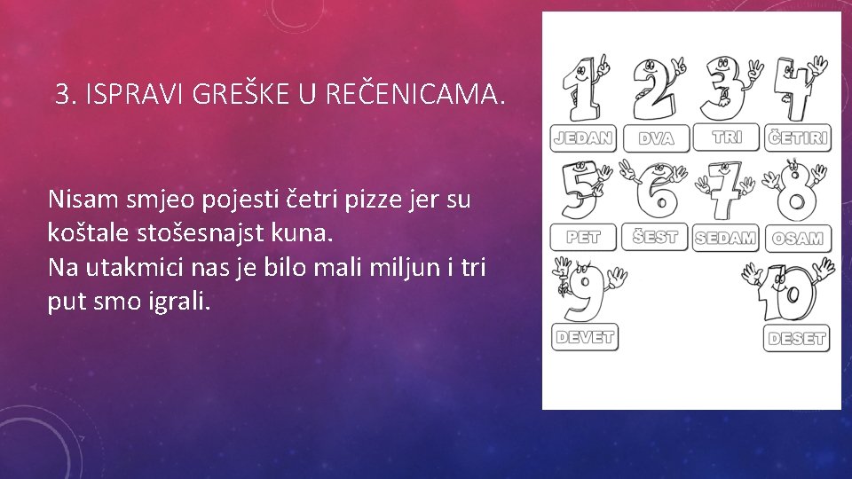 3. ISPRAVI GREŠKE U REČENICAMA. Nisam smjeo pojesti četri pizze jer su koštale stošesnajst