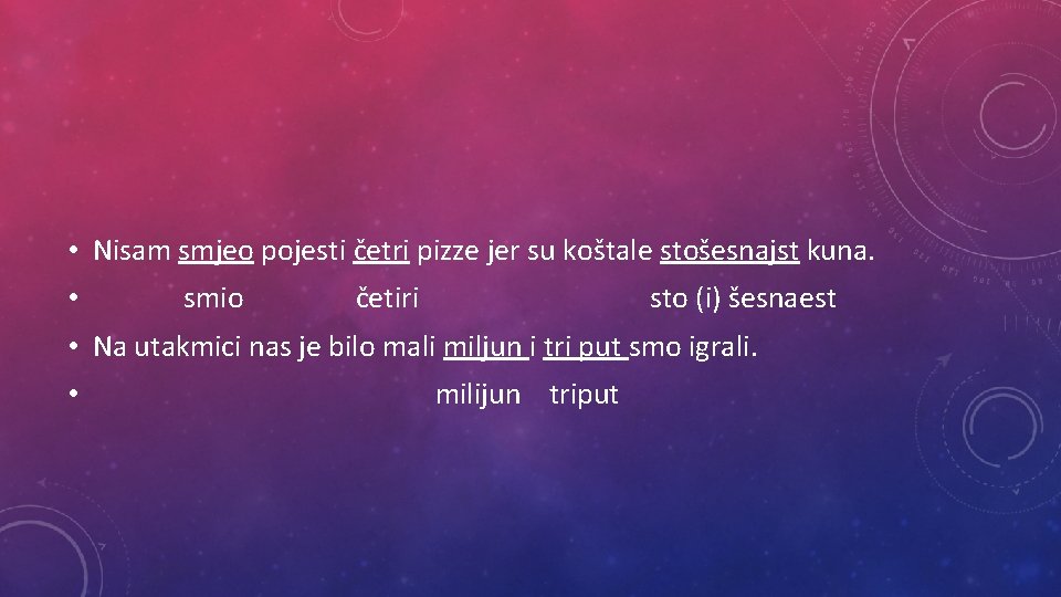  • Nisam smjeo pojesti četri pizze jer su koštale stošesnajst kuna. • smio
