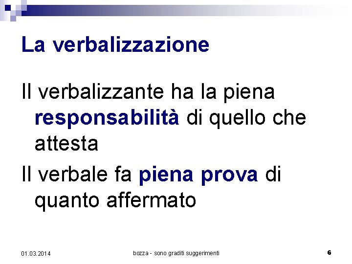 La verbalizzazione Il verbalizzante ha la piena responsabilità di quello che attesta Il verbale