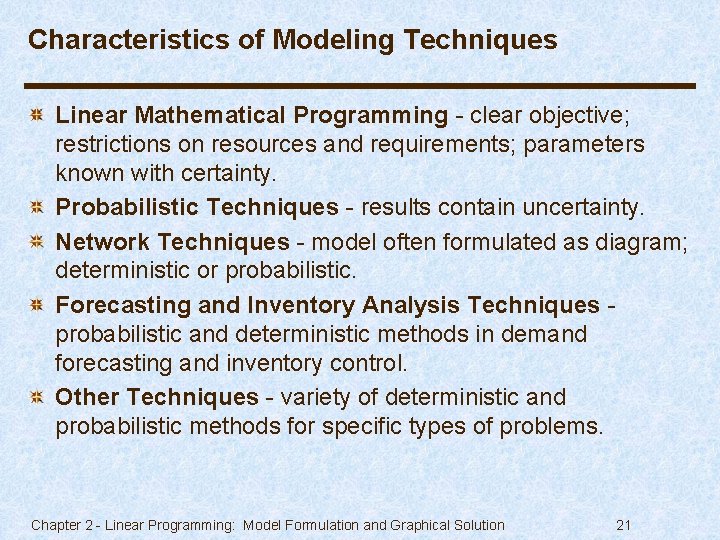 Characteristics of Modeling Techniques Linear Mathematical Programming - clear objective; restrictions on resources and