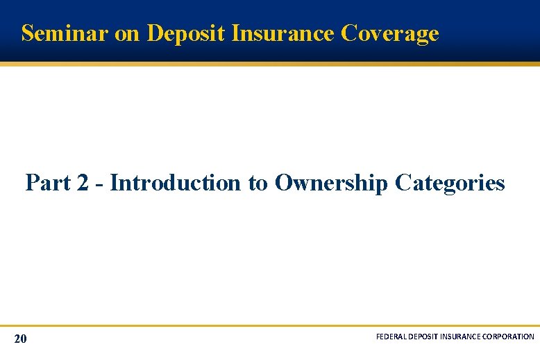 Seminar on Deposit Insurance Coverage Part 2 - Introduction to Ownership Categories 20 FEDERAL