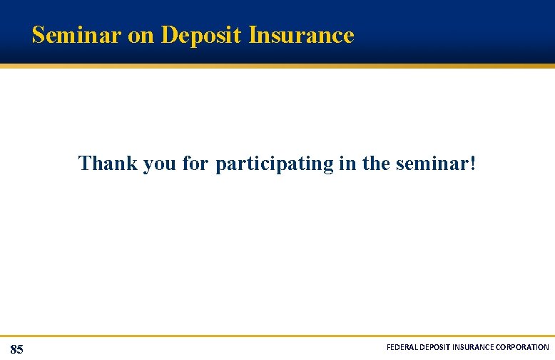 Seminar on Deposit Insurance Thank you for participating in the seminar! 85 FEDERAL DEPOSIT