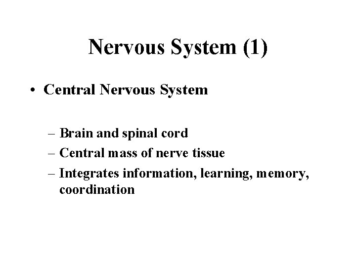 Nervous System (1) • Central Nervous System – Brain and spinal cord – Central