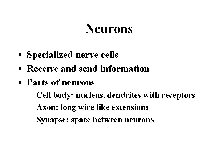 Neurons • Specialized nerve cells • Receive and send information • Parts of neurons