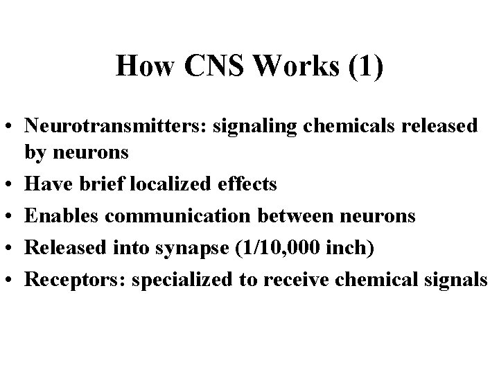 How CNS Works (1) • Neurotransmitters: signaling chemicals released by neurons • Have brief
