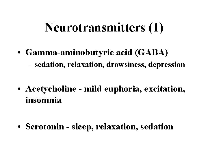 Neurotransmitters (1) • Gamma-aminobutyric acid (GABA) – sedation, relaxation, drowsiness, depression • Acetycholine -