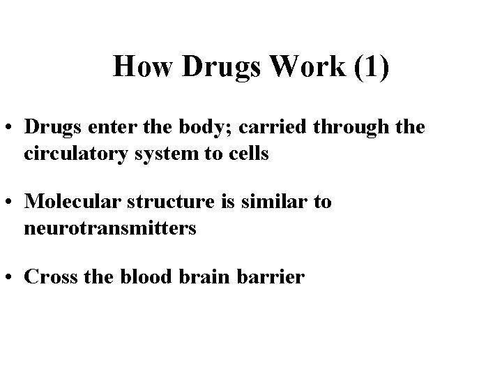How Drugs Work (1) • Drugs enter the body; carried through the circulatory system