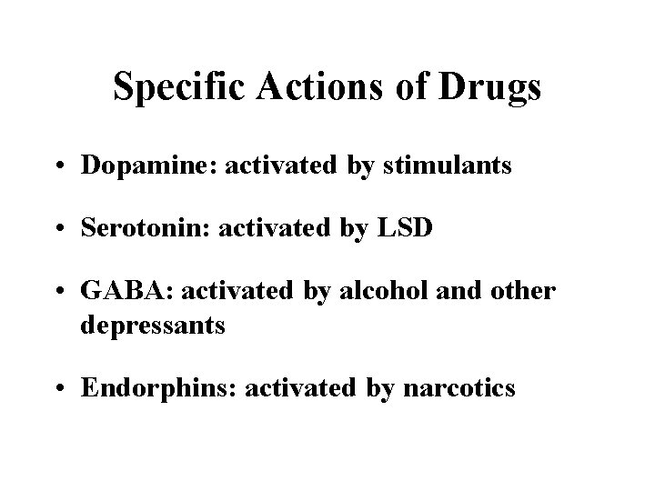 Specific Actions of Drugs • Dopamine: activated by stimulants • Serotonin: activated by LSD
