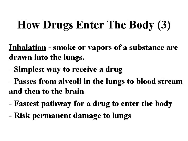 How Drugs Enter The Body (3) Inhalation - smoke or vapors of a substance