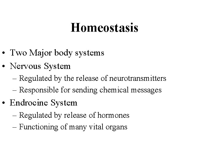 Homeostasis • Two Major body systems • Nervous System – Regulated by the release