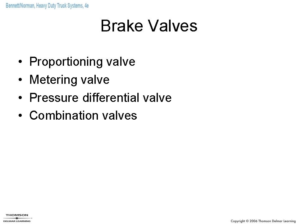 Brake Valves • • Proportioning valve Metering valve Pressure differential valve Combination valves 