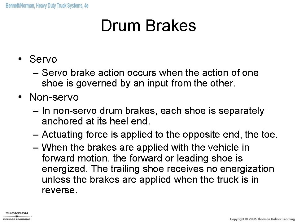 Drum Brakes • Servo – Servo brake action occurs when the action of one