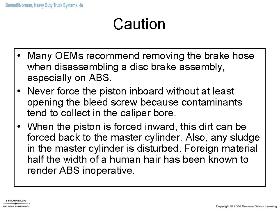 Caution • Many OEMs recommend removing the brake hose when disassembling a disc brake