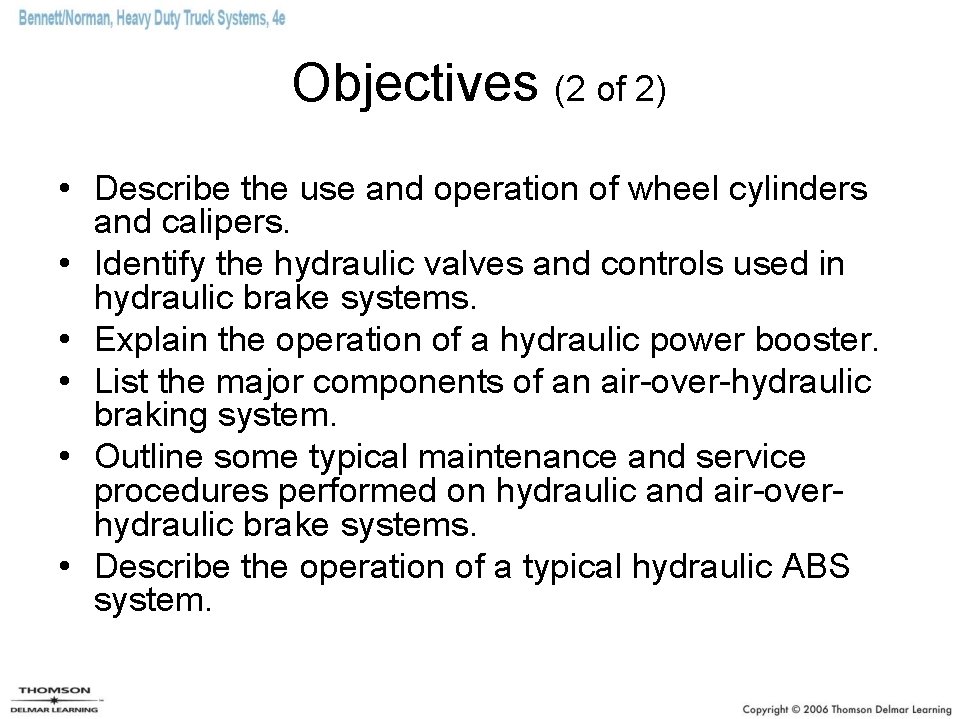 Objectives (2 of 2) • Describe the use and operation of wheel cylinders and