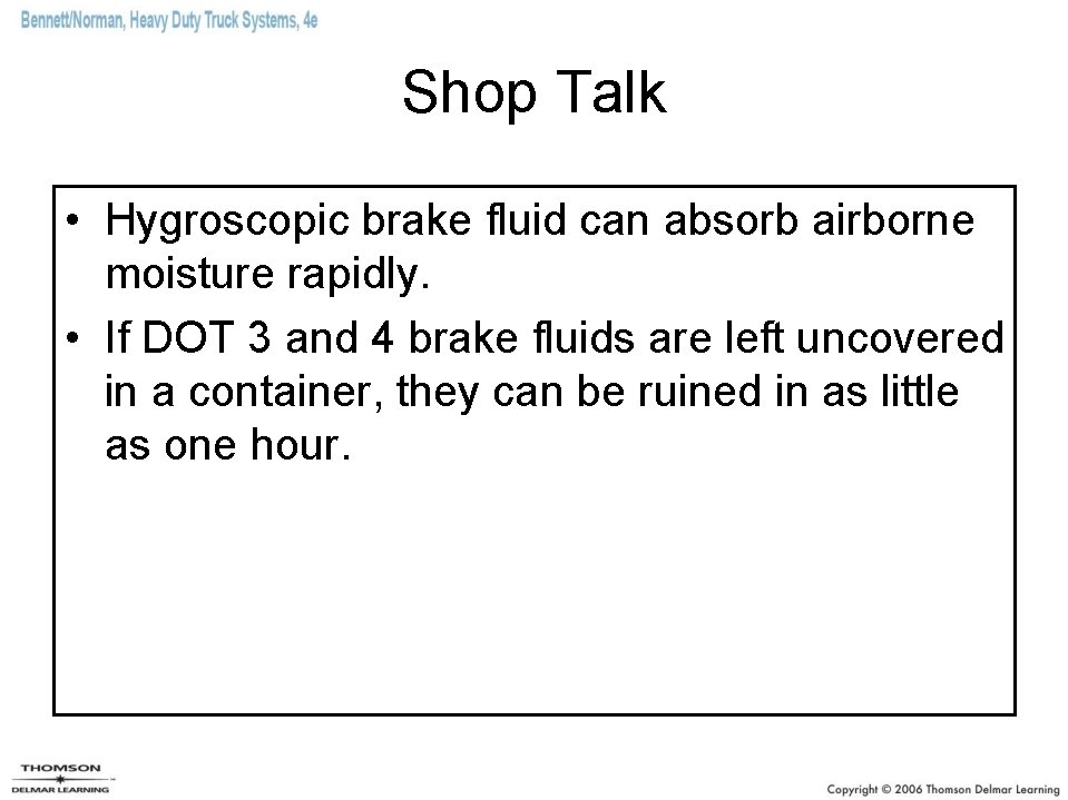 Shop Talk • Hygroscopic brake fluid can absorb airborne moisture rapidly. • If DOT