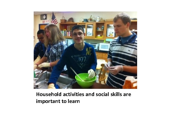 Household activities and social skills are important to learn 