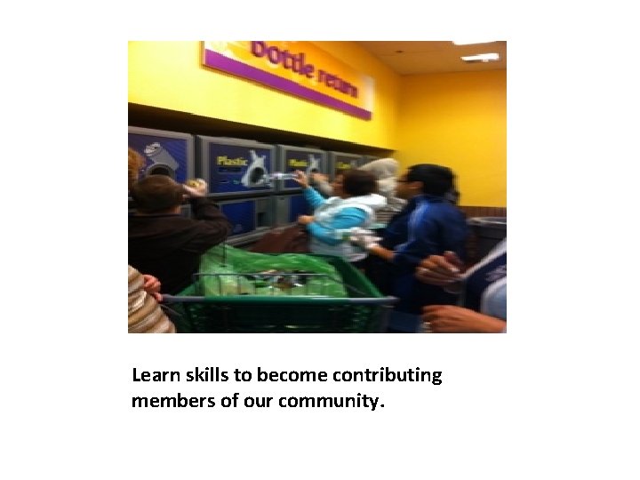 Learn skills to become contributing members of our community. 