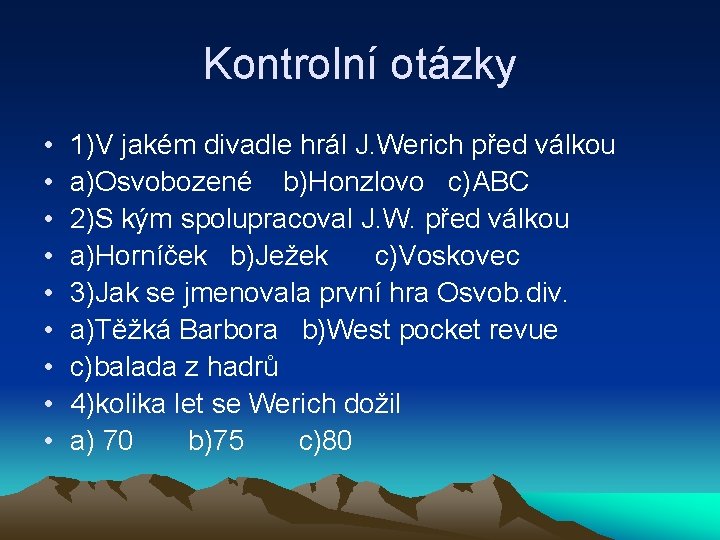 Kontrolní otázky • • • 1)V jakém divadle hrál J. Werich před válkou a)Osvobozené