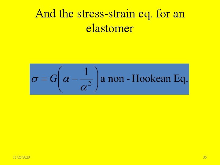 And the stress-strain eq. for an elastomer 11/26/2020 36 