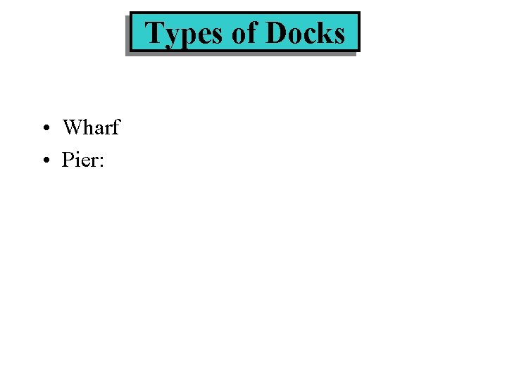 Types of Docks • Wharf • Pier: 