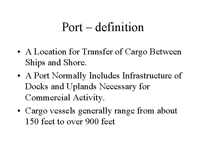 Port – definition • A Location for Transfer of Cargo Between Ships and Shore.