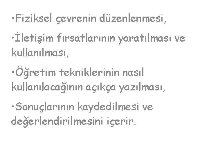  • Fiziksel çevrenin düzenlenmesi, • İletişim fırsatlarının yaratılması ve kullanılması, • Öğretim tekniklerinin