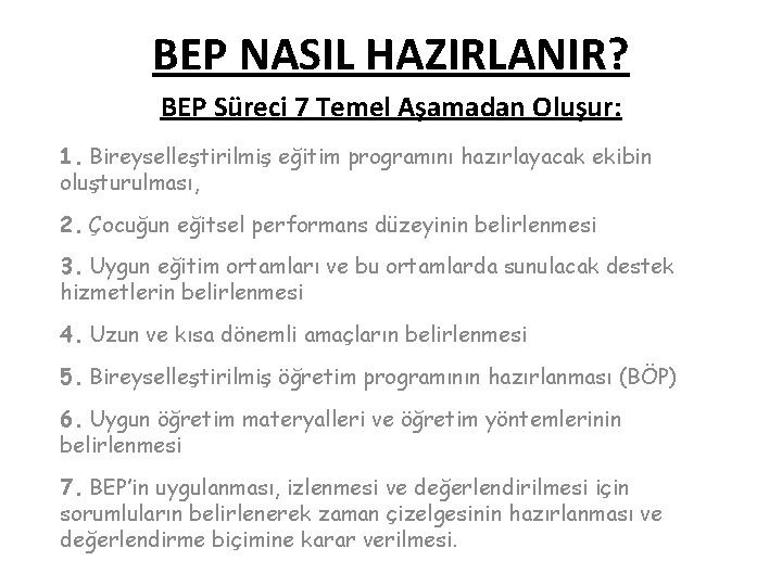 BEP NASIL HAZIRLANIR? BEP Süreci 7 Temel Aşamadan Oluşur: 1. Bireyselleştirilmiş eğitim programını hazırlayacak