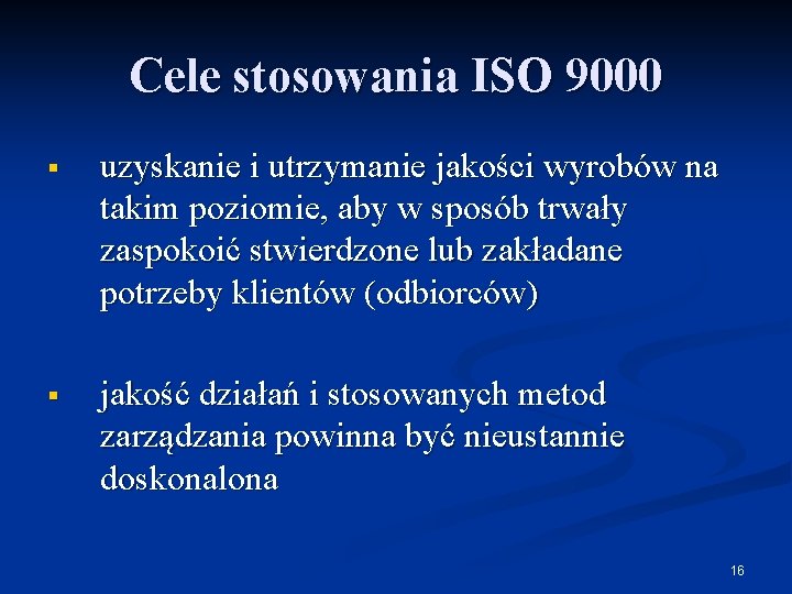 Cele stosowania ISO 9000 § uzyskanie i utrzymanie jakości wyrobów na takim poziomie, aby