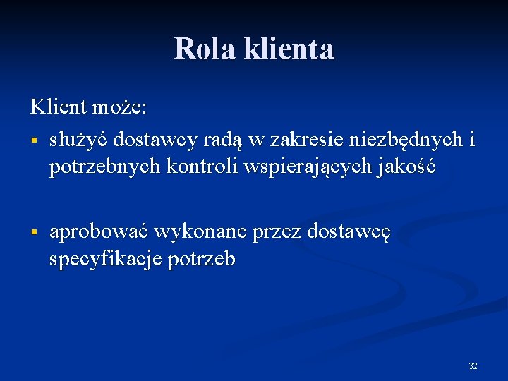 Rola klienta Klient może: § służyć dostawcy radą w zakresie niezbędnych i potrzebnych kontroli