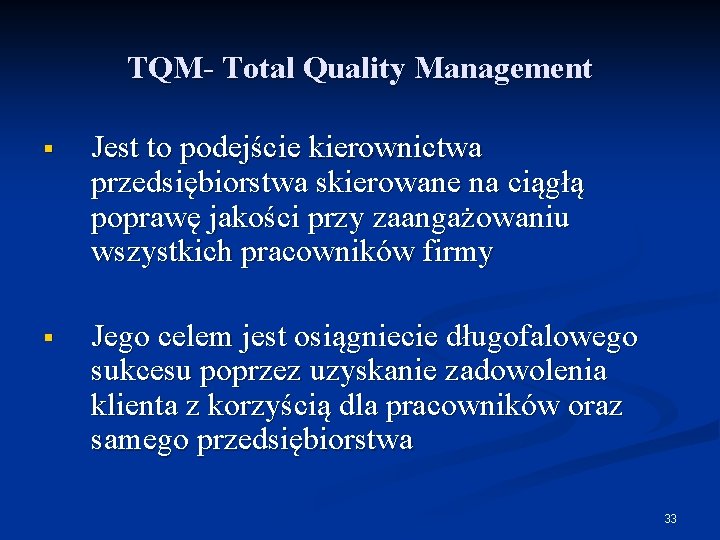 TQM- Total Quality Management § Jest to podejście kierownictwa przedsiębiorstwa skierowane na ciągłą poprawę