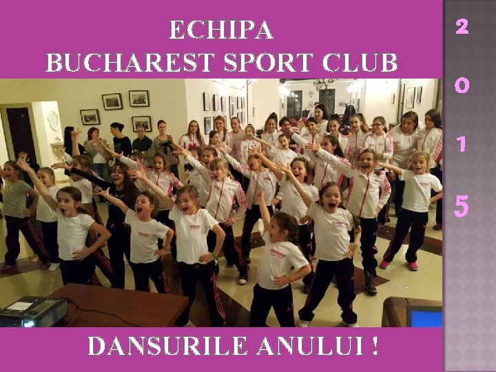 ECHIPA BUCHAREST SPORT CLUB 2 0 1 5 DANSURILE ANULUI ! 