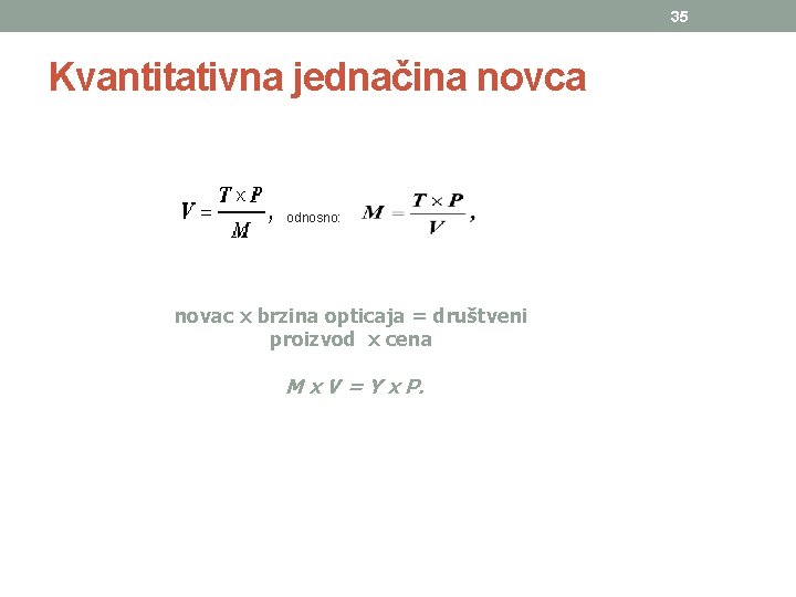 35 Kvantitativna jednačina novca odnosno: novac x brzina opticaja = društveni proizvod x cena