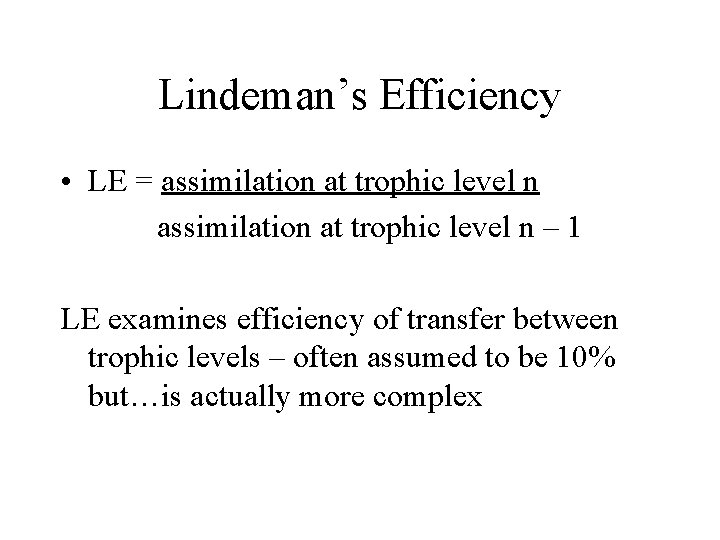 Lindeman’s Efficiency • LE = assimilation at trophic level n – 1 LE examines